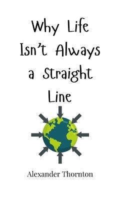 Why Life Isn't Always a Straight Line - Alexander Thornton - cover