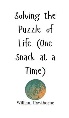 Solving the Puzzle of Life (One Snack at a Time) - William Hawthorne - cover