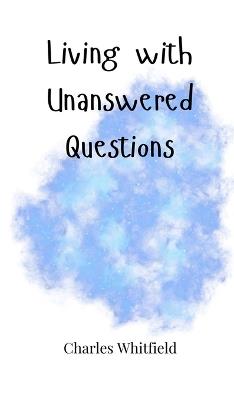 Living with Unanswered Questions - Charles Whitfield - cover