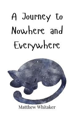 A Journey to Nowhere and Everywhere - Matthew Whitaker - cover