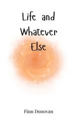 Life and Whatever Else