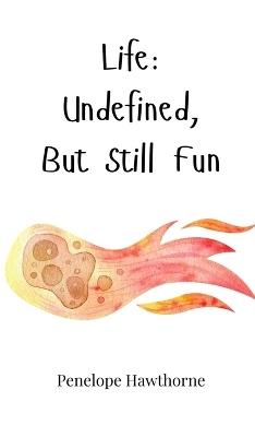 Life: Undefined, But Still Fun - Penelope Hawthorne - cover
