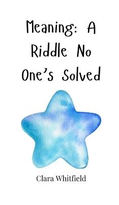 Meaning: A Riddle No One's Solved - Clara Whitfield - cover
