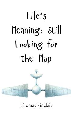 Life's Meaning: Still Looking for the Map - Thomas Sinclair - cover