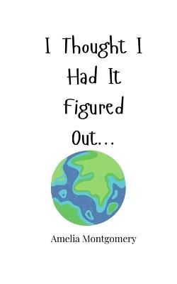 I Thought I Had It Figured Out... - Amelia Montgomery - cover