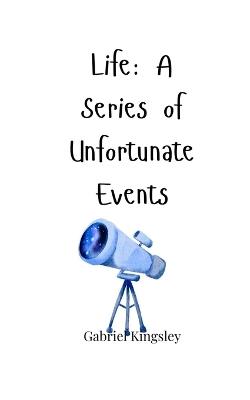 Life: A Series of Unfortunate Events - Gabriel Kingsley - cover