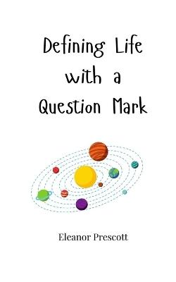 Defining Life with a Question Mark - Eleanor Prescott - cover