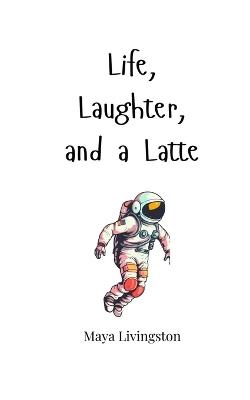Life, Laughter, and a Latte - Maya Livingston - cover