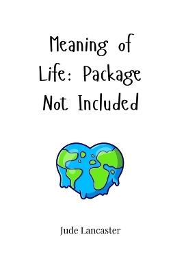 Meaning of Life: Package Not Included - Jude Lancaster - cover