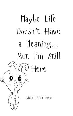 Maybe Life Doesn't Have a Meaning... But I'm Still Here - Aidan Marlowe - cover