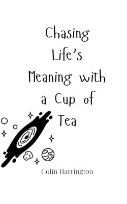 Chasing Life's Meaning with a Cup of Tea - Colin Harrington - cover