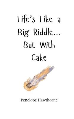 Life's Like a Big Riddle... But With Cake - Penelope Hawthorne - cover
