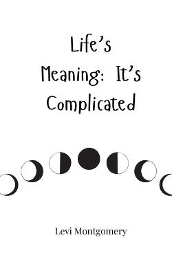Life's Meaning: It's Complicated - Levi Montgomery - cover