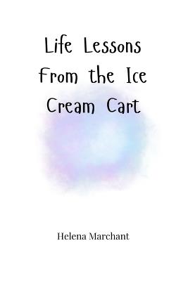 Life Lessons From the Ice Cream Cart - Helena Marchant - cover