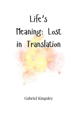 Life's Meaning: Lost in Translation - Gabriel Kingsley - cover
