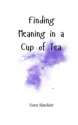 Finding Meaning in a Cup of Tea - Nora Sinclair - cover