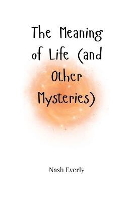 The Meaning of Life (and Other Mysteries) - Nash Everly - cover