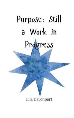 Purpose: Still a Work in Progress - Lila Davenport - cover