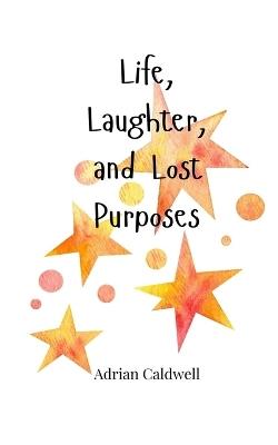 Life, Laughter, and Lost Purposes - Adrian Caldwell - cover