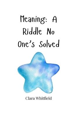 Meaning: A Riddle No One's Solved - Clara Whitfield - cover