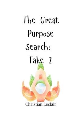 The Great Purpose Search: Take 2 - Christian LeClair - cover