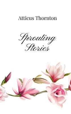 Sprouting Stories - Atticus Thornton - cover