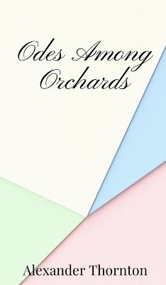 Odes Among Orchards - Alexander Thornton - cover
