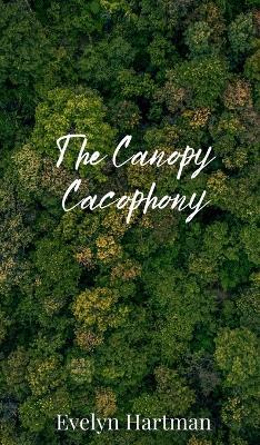 The Canopy Cacophony - Evelyn Hartman - cover