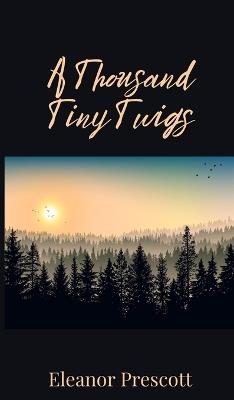 A Thousand Tiny Twigs - Eleanor Prescott - cover