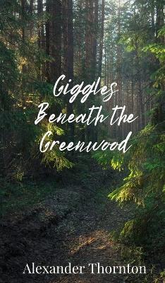 Giggles Beneath the Greenwood - Alexander Thornton - cover