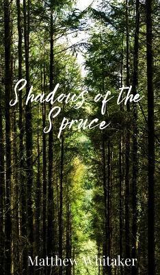 Shadows of the Spruce - Matthew Whitaker - cover