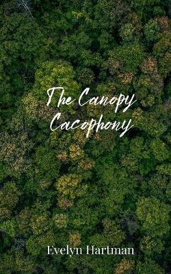 The Canopy Cacophony - Evelyn Hartman - cover