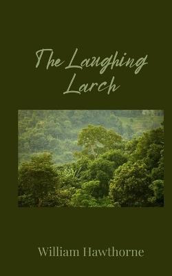 The Laughing Larch - William Hawthorne - cover