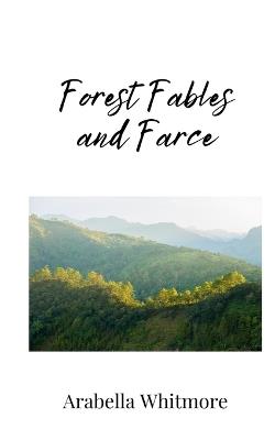Forest Fables and Farce - Arabella Whitmore - cover