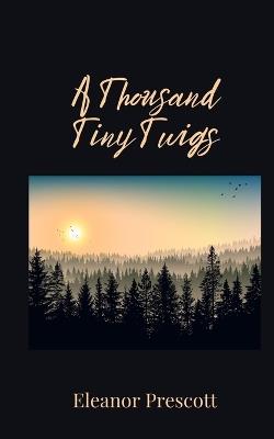 A Thousand Tiny Twigs - Eleanor Prescott - cover