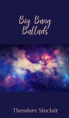 Big Bang Ballads - Theodore Sinclair - cover