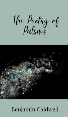 The Poetry of Pulsars - Benjamin Caldwell - cover