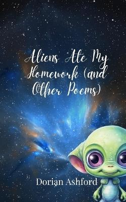 Aliens Ate My Homework (and Other Poems) - Dorian Ashford - cover