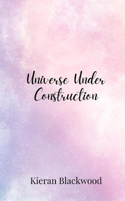 Universe Under Construction - Kieran Blackwood - cover