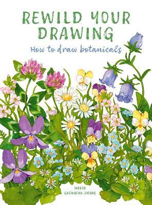 Rewild Your Drawing: How to draw botanicals - Marta Glowacka-Siebor - cover