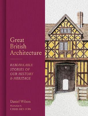 Great British Architecture: Remarkable Stories of Our History and Heritage - Daniel Wilson - cover