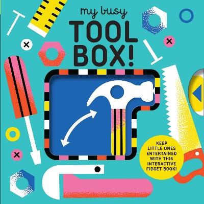 My Busy Tool Box!: A Playful Tool Book with Pages to Bang, Twist and Scratch! - Design Eye - cover