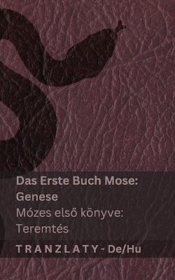 Die Bibel / A Biblia - Das Erste Buch Mose (Genese) / Mózes elso könyve (Teremtés): Tranzlaty Deutsch Magyar - Kjv - cover