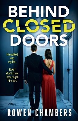 Behind Closed Doors: A dark and addictive psychological thriller - Rowen Chambers - cover