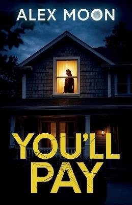 You'll Pay: A totally addictive psychological thriller with a shocking final twist - Alex Moon - cover
