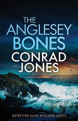 The Anglesey Bones: An absolutely chilling Welsh crime mystery full of twists - Conrad Jones - cover
