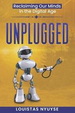 Unplugged: Reclaiming Our Minds in the Digital Age
