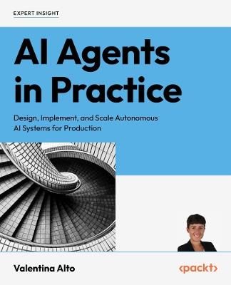 AI Agents in Practice: Design, implement, and scale autonomous AI systems for production - Valentina Alto - cover