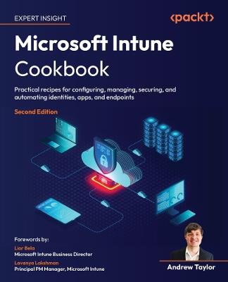 Microsoft Intune Cookbook: Practical recipes for configuring, managing, securing, and automating identities, apps, and endpoints - Andrew Taylor - cover