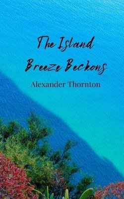 The Island Breeze Beckons - Alexander Thornton - cover